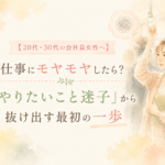 20代・30代の会社員女性へ。仕事にモヤモヤしたら?やりたいこと迷子から抜け出す最初の一歩