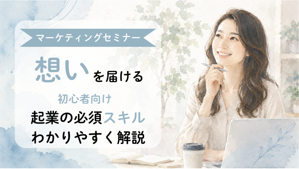 マーケティングセミナー｜想いを届ける。初心者向けに起業の必須スキルをわかりやすく解説